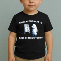 Damn Might Have To Call In Thicc Today Meme Toddler T-Shirt