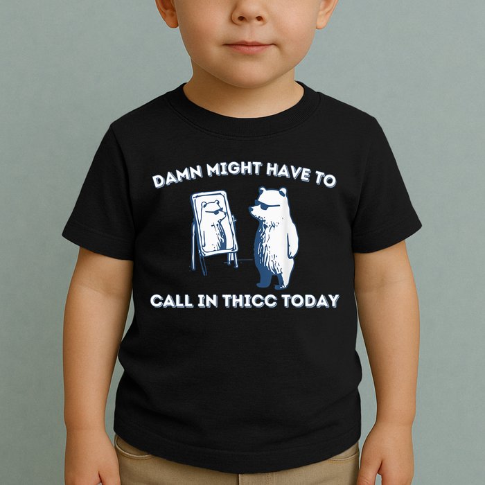 Damn Might Have To Call In Thicc Today Meme Toddler T-Shirt