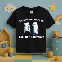 Damn Might Have To Call In Thicc Today Meme Toddler T-Shirt