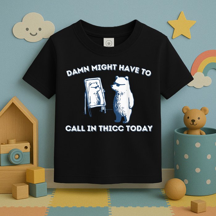 Damn Might Have To Call In Thicc Today Meme Toddler T-Shirt