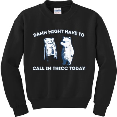 Damn Might Have To Call In Thicc Today Meme Kids Sweatshirt