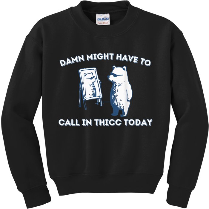 Damn Might Have To Call In Thicc Today Meme Kids Sweatshirt