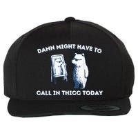 Damn Might Have To Call In Thicc Today Meme Wool Snapback Cap