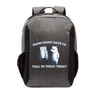 Damn Might Have To Call In Thicc Today Meme Vector Backpack