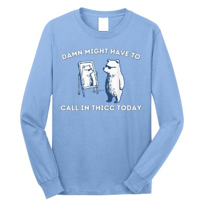 Damn Might Have To Call In Thicc Today Meme Long Sleeve Shirt