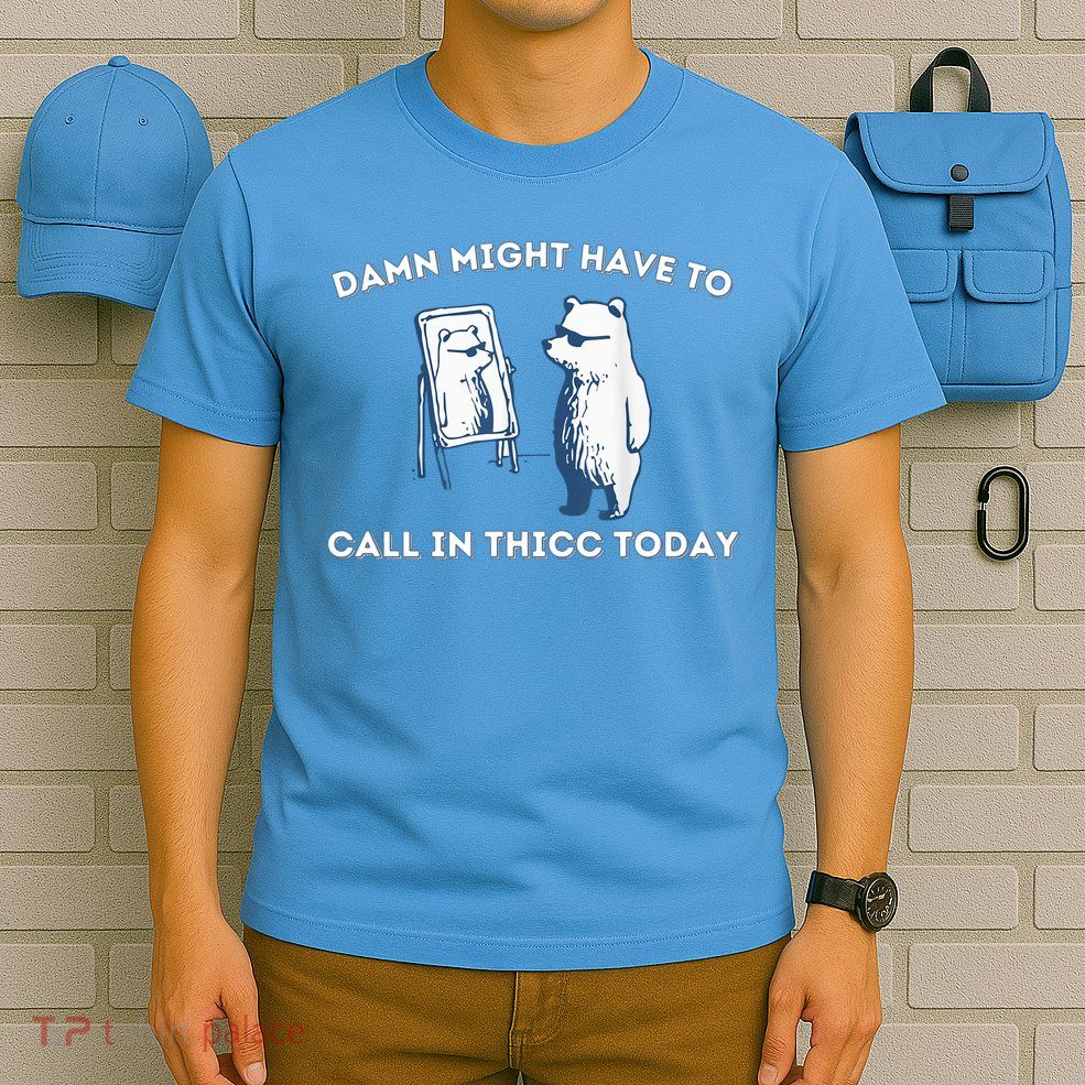 Damn Might Have To Call In Thicc Today Meme T-Shirt