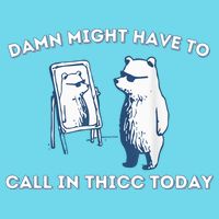 Damn Might Have To Call In Thicc Today Meme Button