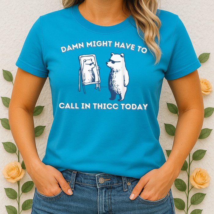 Damn Might Have To Call In Thicc Today Meme Womens T-Shirt