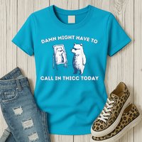 Damn Might Have To Call In Thicc Today Meme Womens T-Shirt