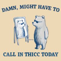 Damn Might Have To Call In Thicc Today Meme Bag