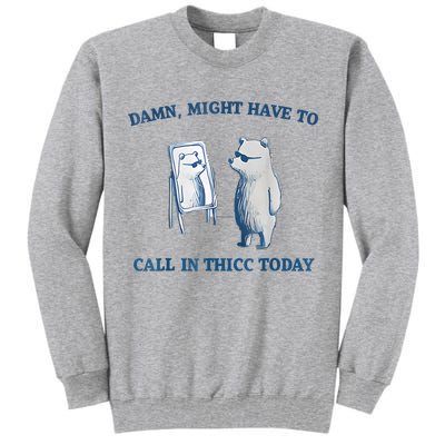 Damn Might Have To Call In Thicc Today Meme Tall Sweatshirt