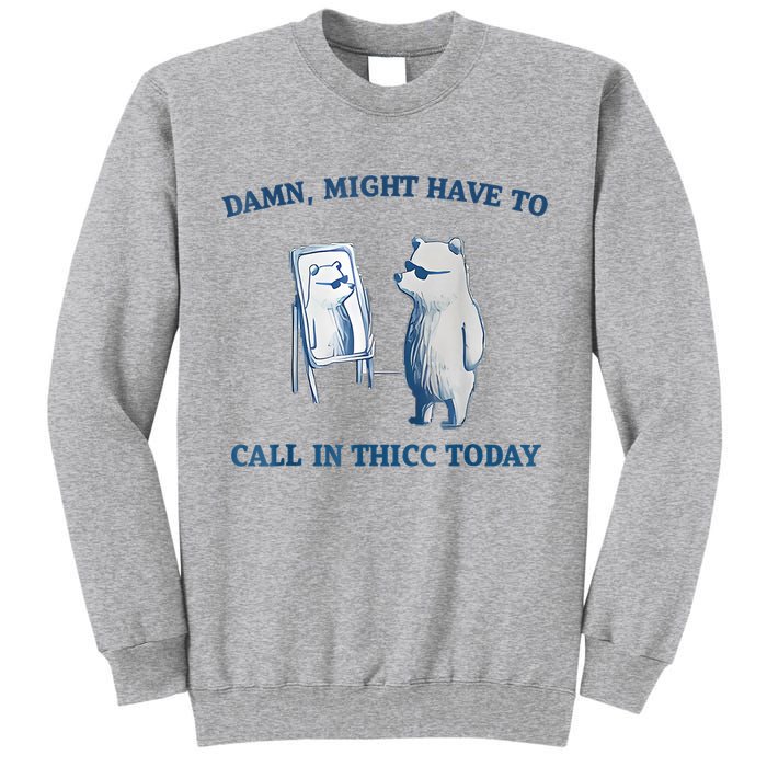 Damn Might Have To Call In Thicc Today Meme Tall Sweatshirt