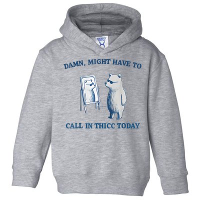 Damn Might Have To Call In Thicc Today Meme Toddler Hoodie