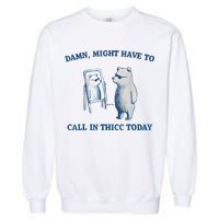 Damn Might Have To Call In Thicc Today Meme Garment-Dyed Sweatshirt