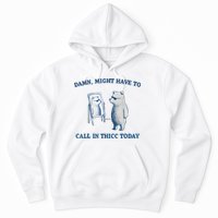 Damn Might Have To Call In Thicc Today Meme Hoodie