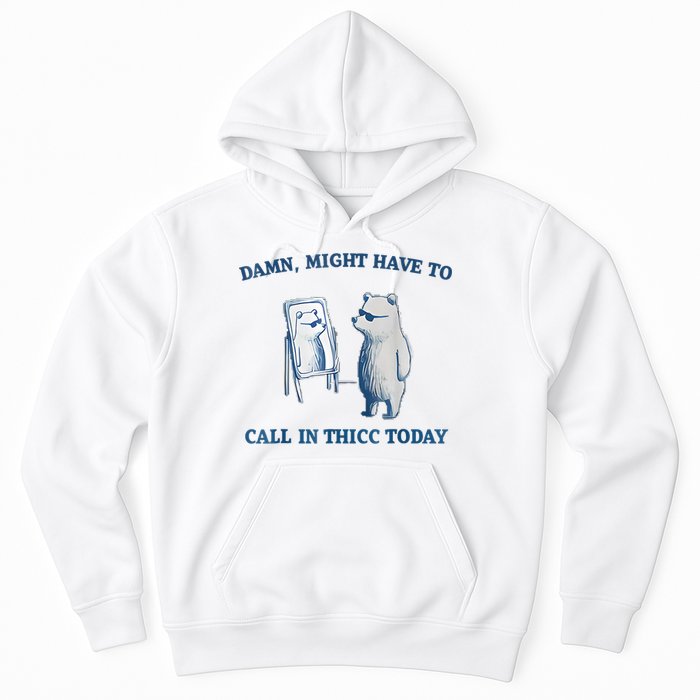 Damn Might Have To Call In Thicc Today Meme Hoodie
