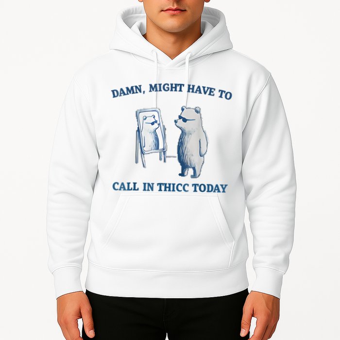 Damn Might Have To Call In Thicc Today Meme Hoodie