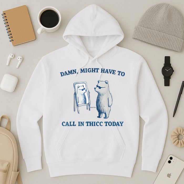 Damn Might Have To Call In Thicc Today Meme Hoodie