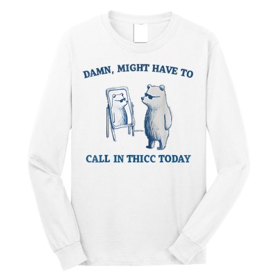 Damn Might Have To Call In Thicc Today Meme Long Sleeve Shirt