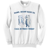 Damn Might Have To Call In Thicc Today Meme Sweatshirt