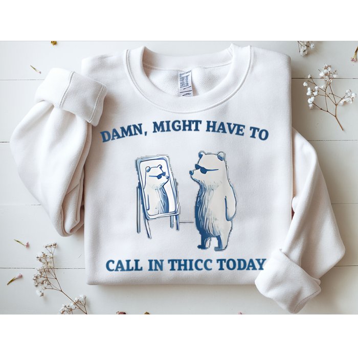 Damn Might Have To Call In Thicc Today Meme Sweatshirt