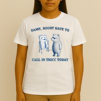 Damn Might Have To Call In Thicc Today Meme T-Shirt