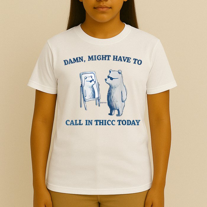 Damn Might Have To Call In Thicc Today Meme T-Shirt