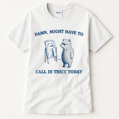 Damn Might Have To Call In Thicc Today Meme Tall T-Shirt