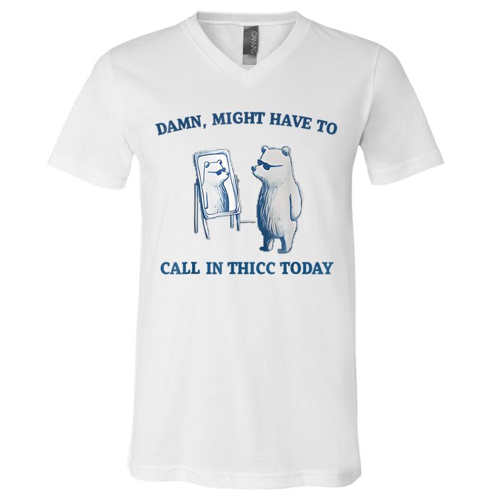 Damn Might Have To Call In Thicc Today Meme V-Neck T-Shirt