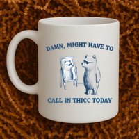 Damn Might Have To Call In Thicc Today Meme Mug