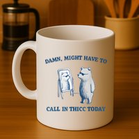 Damn Might Have To Call In Thicc Today Meme Mug
