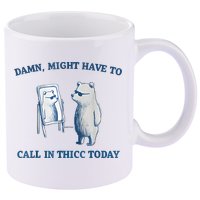 Damn Might Have To Call In Thicc Today Meme 11oz C Handle Ceramic Mug