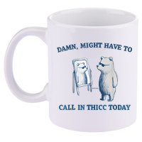 Damn Might Have To Call In Thicc Today Meme 11oz C Handle Ceramic Mug