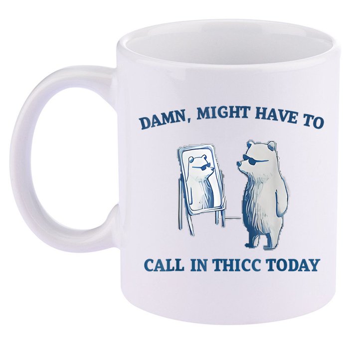 Damn Might Have To Call In Thicc Today Meme 11oz C Handle Ceramic Mug