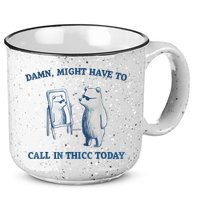 Damn Might Have To Call In Thicc Today Meme 15oz Campfire Ceramic Mug