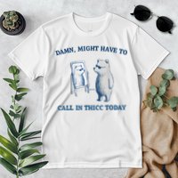 Damn Might Have To Call In Thicc Today Meme Premium T-Shirt