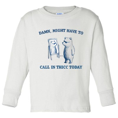 Damn Might Have To Call In Thicc Today Meme Toddler Long Sleeve Shirt