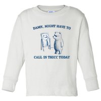 Damn Might Have To Call In Thicc Today Meme Toddler Long Sleeve Shirt