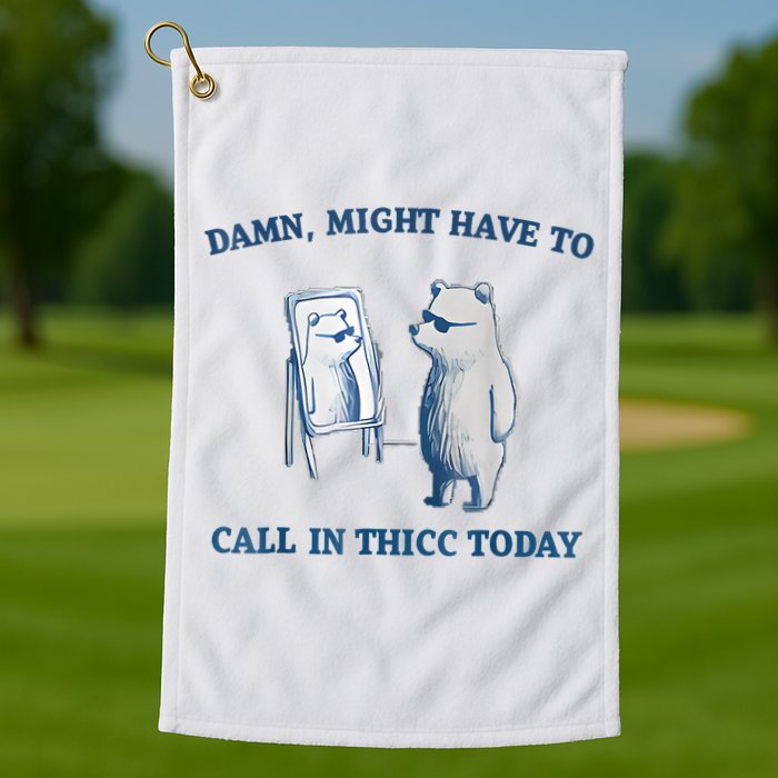 Damn Might Have To Call In Thicc Today Meme Golf Towel