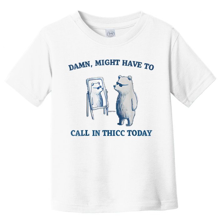 Damn Might Have To Call In Thicc Today Meme Toddler T-Shirt