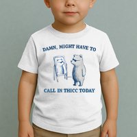 Damn Might Have To Call In Thicc Today Meme Toddler T-Shirt