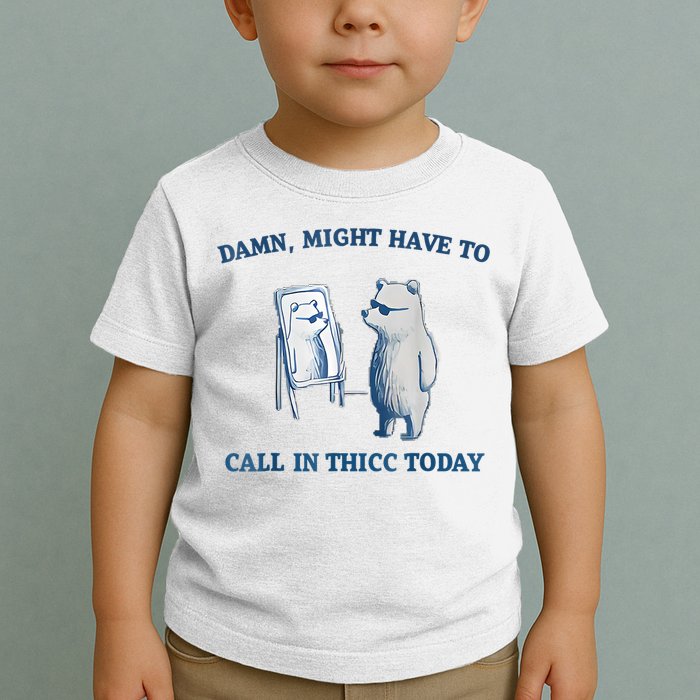 Damn Might Have To Call In Thicc Today Meme Toddler T-Shirt