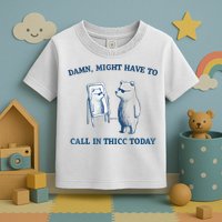 Damn Might Have To Call In Thicc Today Meme Toddler T-Shirt