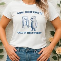 Damn Might Have To Call In Thicc Today Meme Womens T-Shirt