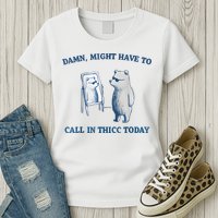 Damn Might Have To Call In Thicc Today Meme Womens T-Shirt