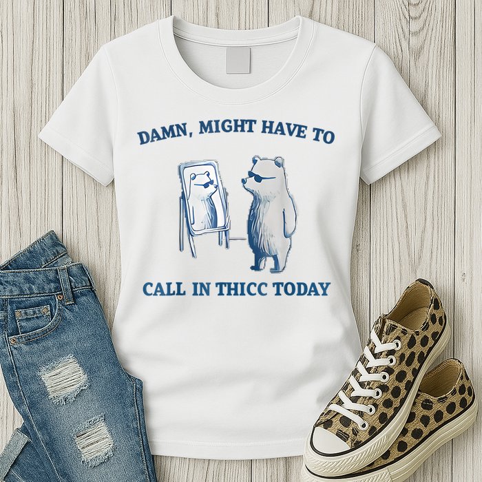 Damn Might Have To Call In Thicc Today Meme Womens T-Shirt