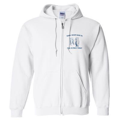 Damn Might Have To Call In Thicc Today Meme Full Zip Hoodie