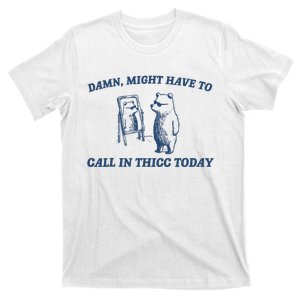 Damn Might Have To Call In Thicc Today Meme T-Shirt