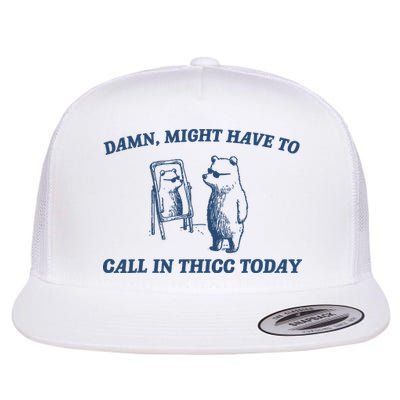 Damn Might Have To Call In Thicc Today Meme Flat Bill Trucker Hat