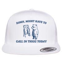 Damn Might Have To Call In Thicc Today Meme Flat Bill Trucker Hat